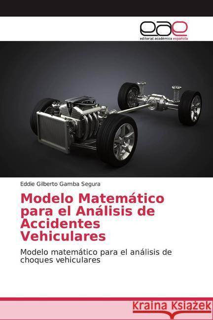 Modelo Matemático para el Análisis de Accidentes Vehiculares : Modelo matemático para el análisis de choques vehiculares Gamba Segura, Eddie Gilberto 9786139405800 Editorial Académica Española - książka