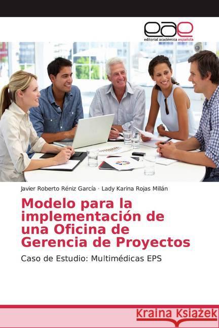 Modelo para la implementación de una Oficina de Gerencia de Proyectos : Caso de Estudio: Multimédicas EPS Réniz García, Javier Roberto; Rojas Millán, Lady Karina 9786139070855 Editorial Académica Española - książka