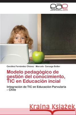 Modelo Pedagogico de Gestion del Conocimiento, Tic En Educacion Incial Fernandez Chavez Carolina Careaga Butter Marcelo  9783845488622 Editorial Academica Espanola - książka