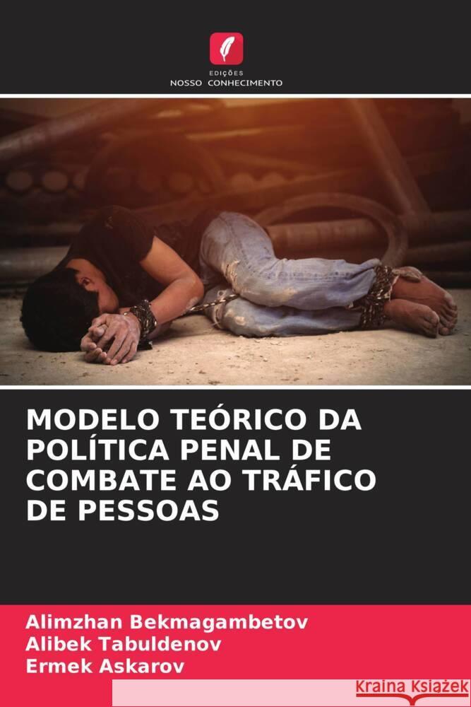 MODELO TEÓRICO DA POLÍTICA PENAL DE COMBATE AO TRÁFICO DE PESSOAS Bekmagambetov, Alimzhan, Tabuldenov, Alibek, Askarov, Ermek 9786205229712 Edições Nosso Conhecimento - książka