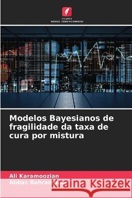 Modelos Bayesianos de fragilidade da taxa de cura por mistura Ali Karamoozian Abbas Bahrampour 9786205706879 Edicoes Nosso Conhecimento - książka