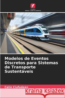 Modelos de Eventos Discretos para Sistemas de Transporte Sustentaveis Calin Ciufudean   9786205775684 Edicoes Nosso Conhecimento - książka