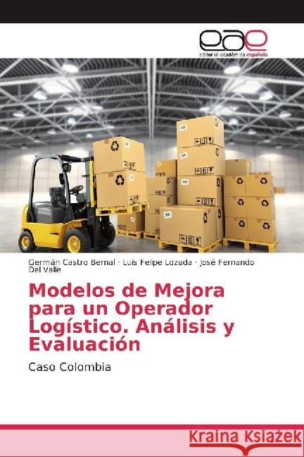 Modelos de Mejora para un Operador Logístico. Análisis y Evaluación : Caso Colombia Castro Bernal, Germán; Lozada, Luis Felipe; Del Valle, José Fernando 9783330099302 Editorial Académica Española - książka