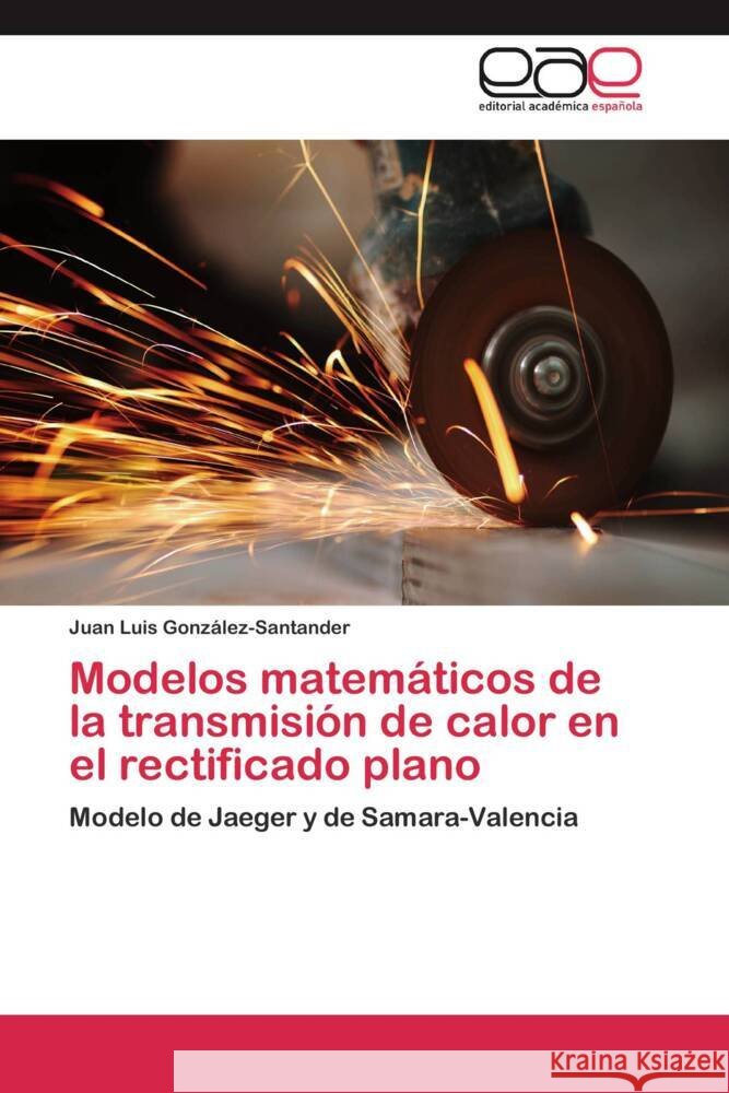 Modelos matemáticos de la transmisión de calor en el rectificado plano : Modelo de Jaeger y de Samara-Valencia González-Santander, Juan Luis 9783659051197 Editorial Académica Española - książka