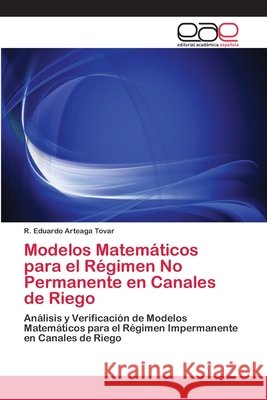 Modelos Matemáticos para el Régimen No Permanente en Canales de Riego Arteaga Tovar, R. Eduardo 9783659026379 Editorial Acad Mica Espa Ola - książka