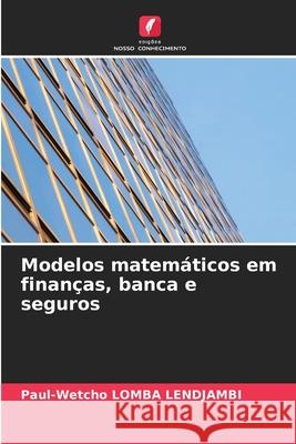 Modelos matemáticos em finanças, banca e seguros Lomba Lendjambi, Paul-Wetcho 9786202183468 Edições Nosso Conhecimento - książka
