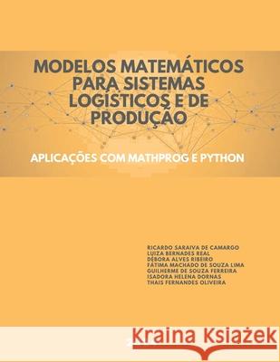 Modelos Matem?ticos para Sistemas Log?sticos e de Produ??o: Aplica??es com MathProg e Python Luiza Bernardes Real D?bora Alves Ribeiro F?tima Machado de Souza Lima 9786501000817 Publicado Independentemente - książka