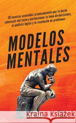 Modelos mentales: 30 técnicas asociadas al pensamiento que te harán sobresalir del resto y perfeccionar la toma de decisiones, el anális Hollins, Peter 9781647432911 Pkcs Media, Inc. - książka