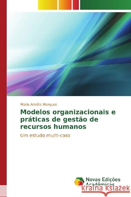 Modelos organizacionais e práticas de gestão de recursos humanos : Um estudo multi-caso Marques, Maria Amélia 9783330759640 Novas Edicioes Academicas - książka