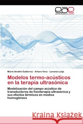 Modelos termo-acústicos en la terapia ultrasónica Gutiérrez, Mario Ibrahín 9783659069253 Editorial Academica Espanola - książka