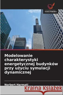 Modelowanie charakterystyki energetycznej budynków przy uzyciu symulacji dynamicznej Harmati, Norbert 9786209510571 Wydawnictwo Nasza Wiedza - książka