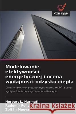 Modelowanie efektywnosci energetycznej i ocena wydajnosci odzysku ciepla L. Harmati, Norbert, Folic, Radomir, Magyar, Zoltán 9786202428897 Wydawnictwo Nasza Wiedza - książka