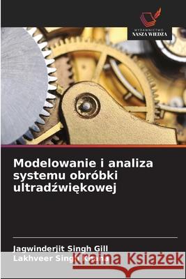 Modelowanie i analiza systemu obróbki ultradzwiekowej Gill, Jagwinderjit Singh, Khana, Lakhveer Singh 9786209082979 Wydawnictwo Nasza Wiedza - książka