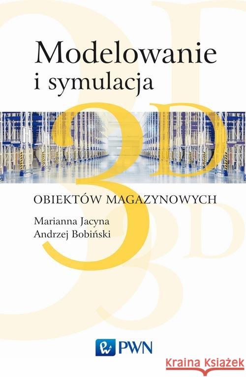 Modelowanie i symulacja 3D obiektów magazynowych Jacyna Marianna Bobiński Andrzej Lewczuk Konrad 9788301195519 Wydawnictwo Naukowe PWN - książka