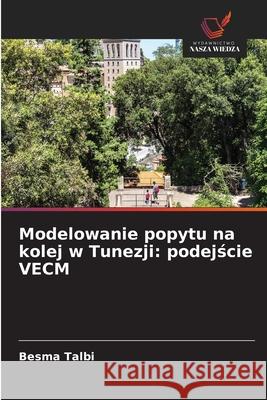 Modelowanie popytu na kolej w Tunezji: podejscie VECM Talbi, Besma 9786208773083 Wydawnictwo Nasza Wiedza - książka