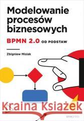 Modelowanie procesów biznesowych. BPMN 2.0 od... Zbigniew Misiak 9788328902985 One Press / Helion - książka