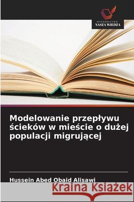 Modelowanie przeplywu scieków w miescie o duzej populacji migrujacej Obaid Alisawi, Hussein Abed 9786206821878 Wydawnictwo Nasza Wiedza - książka
