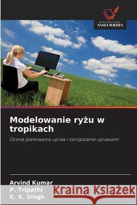 Modelowanie ryzu w tropikach Kumar, Arvind, Tripathi, P., Singh, K. K. 9786206818830 Wydawnictwo Nasza Wiedza - książka