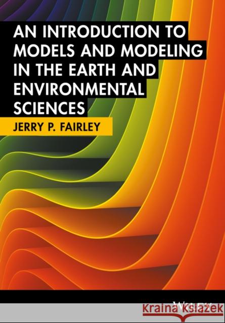 Models and Modeling: An Introduction for Earth and Environmental Scientists Jerry Fairley 9781119130369 Wiley-Blackwell - książka