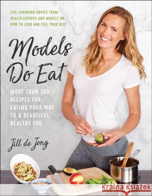 Models Do Eat: More Than 100 Recipes for Eating Your Way to a Beautiful, Healthy You Jill d 9781946885517 Benbella Books - książka