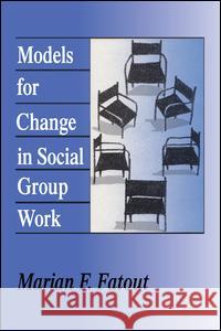 Models for Change in Social Group Work Marian Fatout 9780202360782 Aldine - książka