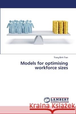 Models for optimising workforce sizes Tran, Trong Binh 9783659522451 LAP Lambert Academic Publishing - książka