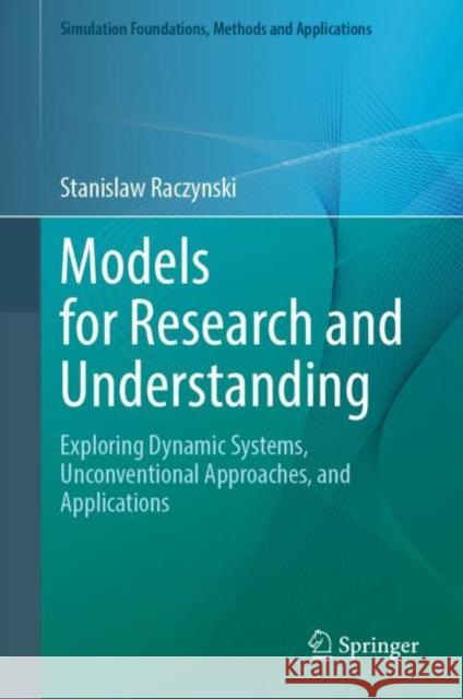 Models for Research and Understanding: Exploring Dynamic Systems, Unconventional Approaches, and Applications Stanislaw Raczynski 9783031119255 Springer - książka