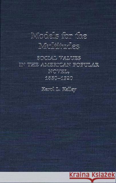 Models for the Multitudes: Social Values in the American Popular Novel, 1850-1920 Kelley, Karol L. 9780313235146 Greenwood Press - książka