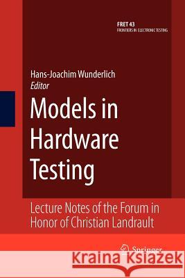 Models in Hardware Testing: Lecture Notes of the Forum in Honor of Christian Landrault Hans-Joachim Wunderlich 9789400730939 Springer - książka