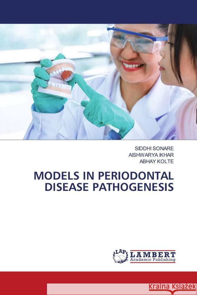 MODELS IN PERIODONTAL DISEASE PATHOGENESIS SONARE, SIDDHI, Ikhar, Aishwarya, KOLTE, ABHAY 9786208436797 LAP Lambert Academic Publishing - książka