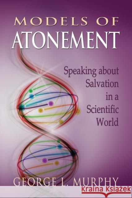 Models of Atonement: Speaking about Salvation in a Scientific World Murphy, George L. 9781932688856 Lutheran University Press - książka