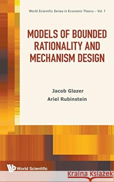 Models of Bounded Rationality and Mechanism Design Ariel Rubinstein Jacob Glazer 9789813141322 World Scientific Publishing Company - książka