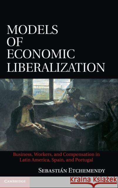 Models of Economic Liberalization: Business, Workers, and Compensation in Latin America, Spain, and Portugal Etchemendy, Sebastián 9780521763127  - książka