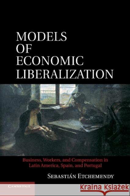 Models of Economic Liberalization: Business, Workers, and Compensation in Latin America, Spain, and Portugal Etchemendy, Sebastián 9781107630321 Cambridge University Press - książka