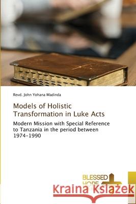 Models of Holistic Transformation in Luke Acts Revd John Yohana Madinda 9786204185705 International Book Market Service Ltd - książka