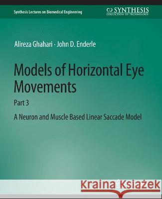 Models of Horizontal Eye Movements: Part 3, A Neuron and Muscle Based Linear Saccade Model Alireza Ghahari John D. Enderle  9783031005336 Springer International Publishing AG - książka