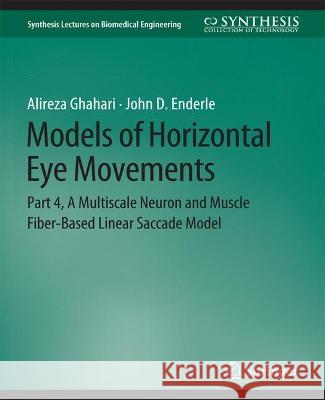 Models of Horizontal Eye Movements: Part 4, A Multiscale Neuron and Muscle Fiber-Based Linear Saccade Model Alireza Ghahari John D. Enderle  9783031005350 Springer International Publishing AG - książka