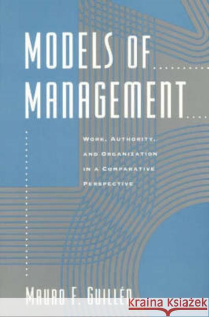 Models of Management: Work, Authority, and Organization in a Comparative Perspective Mauro F. Guillen 9780226310367 University of Chicago Press - książka