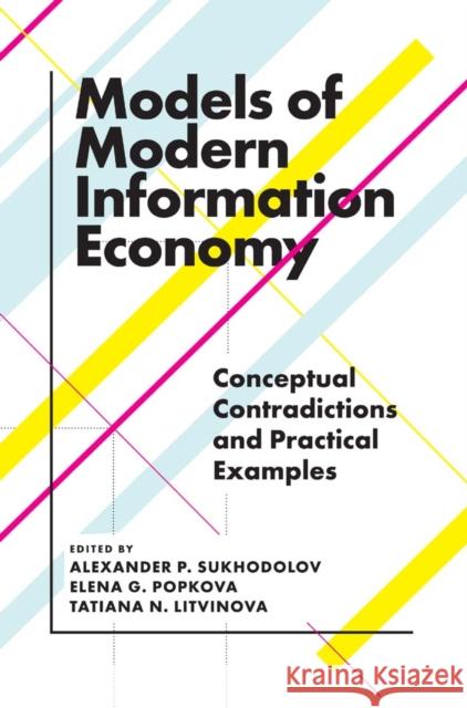 Models of Modern Information Economy: Conceptual Contradictions and Practical Examples Alexander P. Sukhodolov (Baikal State University, Russian Federation), Elena Popkova (Volgograd State Technical Universi 9781787562882 Emerald Publishing Limited - książka