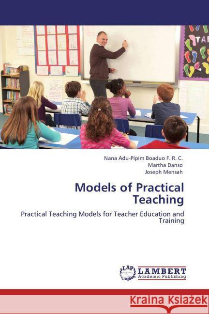 Models of Practical Teaching Nana Adu-Pipim Boaduo F R C, Martha Danso, Joseph Mensah 9783846583678 LAP Lambert Academic Publishing - książka