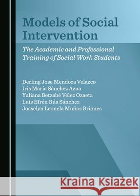 Models of Social Intervention: The Academic and Professional Training of Social Work Students Derling Jose Mendoza Velazco, Iris María Sánchez Azua, Luis Efrén Rúa Sánchez 9781036413194 Cambridge Scholars Publishing (RJ) - książka