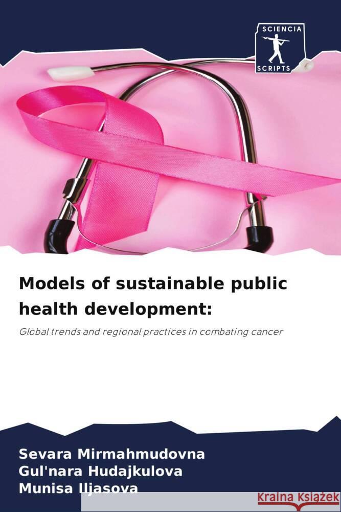Models of sustainable public health development: Mirmahmudovna, Sevara, Hudajkulova, Gul'nara, Iljasova, Munisa 9786209291111 Sciencia Scripts - książka