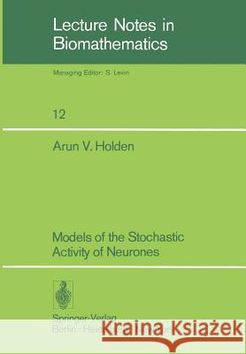 Models of the Stochastic Activity of Neurones A. V. Holden 9783540079835 Springer - książka