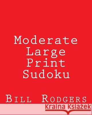 Moderate Large Print Sudoku: 80 Easy to Read, Large Print Sudoku Puzzles Bill Rodgers 9781478140719 Createspace - książka