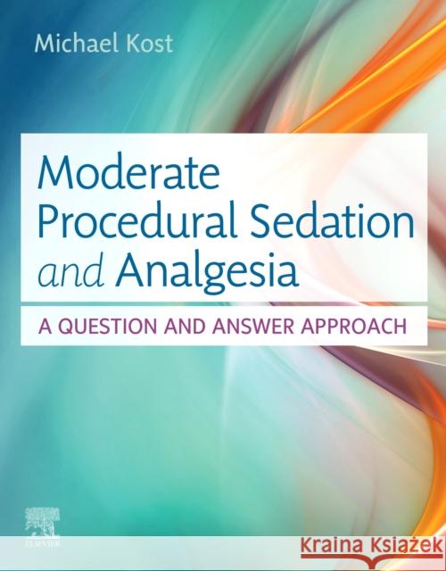 Moderate Procedural Sedation and Analgesia: A Question and Answer Approach Michael Kost 9780323597692 Elsevier - książka