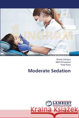 Moderate Sedation Chhabra Richie                           Srivastava Nikhil                        Rana Vivek 9783659539107 LAP Lambert Academic Publishing - książka