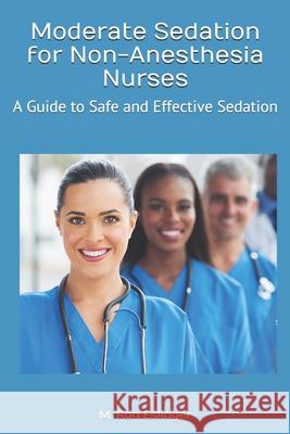 Moderate Sedation for Non-Anesthesia Nurses: A Guide to Safe and Effective Sedation Ron Eslinger 9781075040344 Independently Published - książka