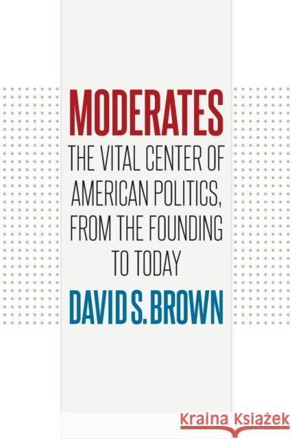 Moderates: The Vital Center of American Politics, from the Founding to Today David S. Brown 9781469668659 University of North Carolina Press - książka