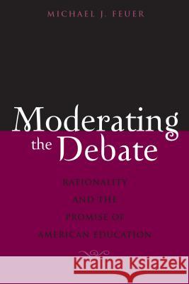 Moderating the Debate: Rationality and the Promise of American Education Michael J Feuer   9781891792694 Harvard Educational Publishing Group - książka