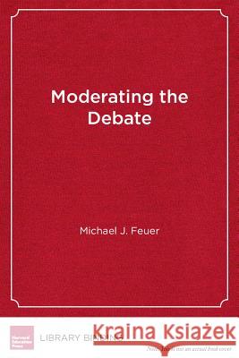 Moderating the Debate: Rationality and the Promise of American Education Michael J Feuer   9781891792700 Harvard Educational Publishing Group - książka